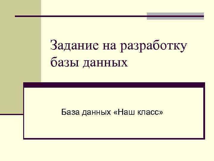 Задание на разработку базы данных База данных «Наш класс» 