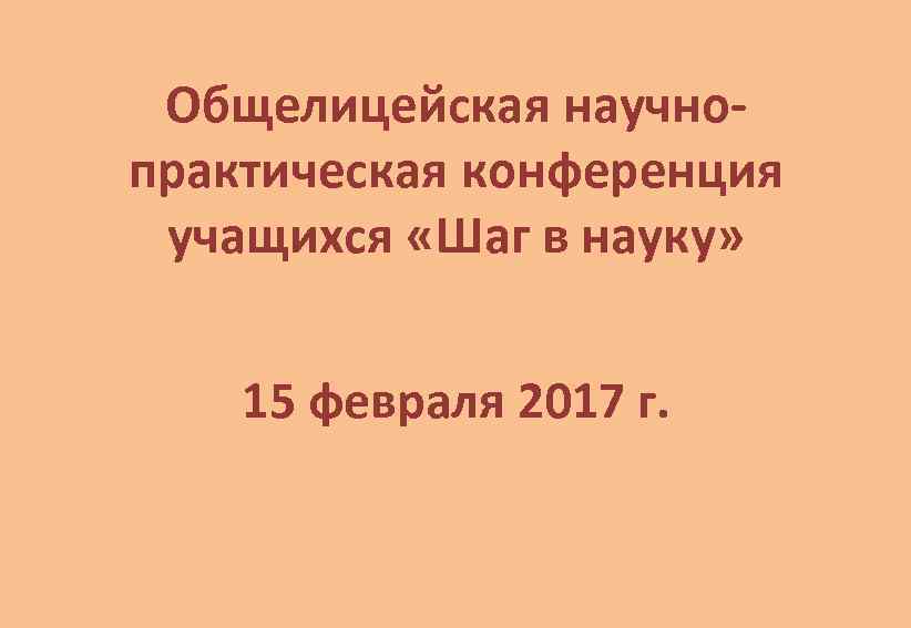 Общелицейская научнопрактическая конференция учащихся «Шаг в науку» 15 февраля 2017 г. 