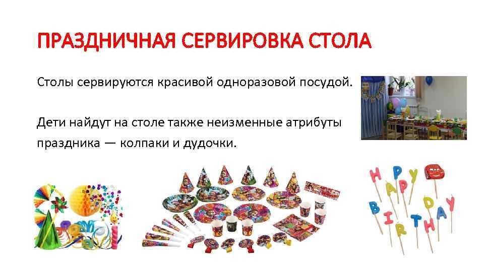 ПРАЗДНИЧНАЯ СЕРВИРОВКА СТОЛА Столы сервируются красивой одноразовой посудой. Дети найдут на столе также неизменные