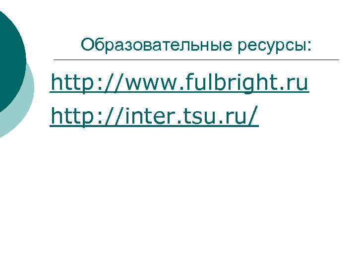 Образовательные ресурсы: http: //www. fulbright. ru http: //inter. tsu. ru/ 