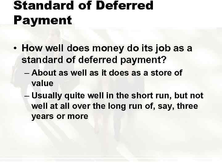 Standard of Deferred Payment • How well does money do its job as a