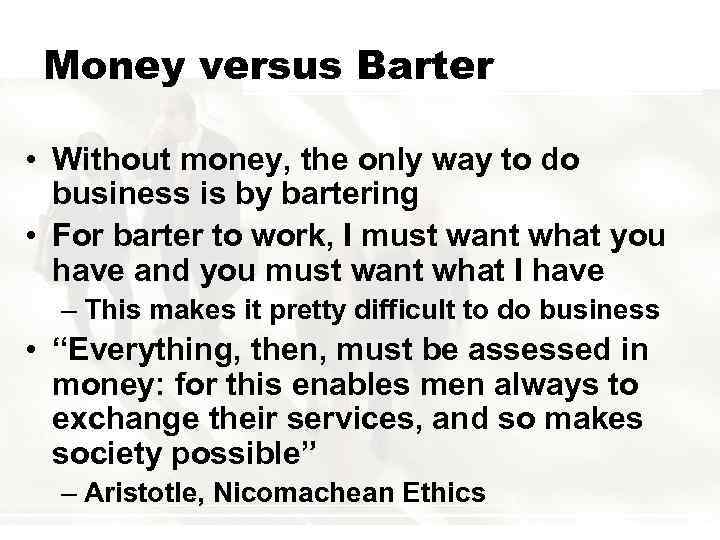 Money versus Barter • Without money, the only way to do business is by