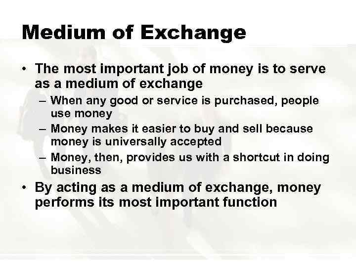 Medium of Exchange • The most important job of money is to serve as