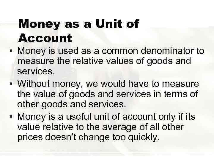 Money as a Unit of Account • Money is used as a common denominator