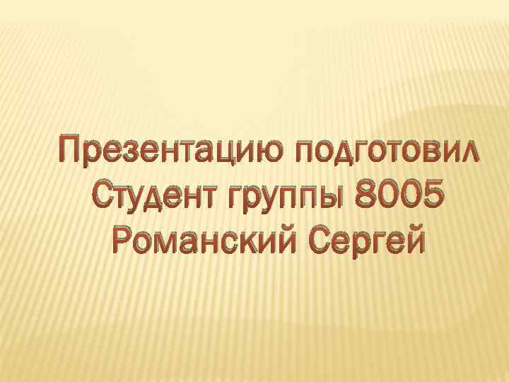 Презентацию подготовил Студент группы 8005 Романский Сергей 