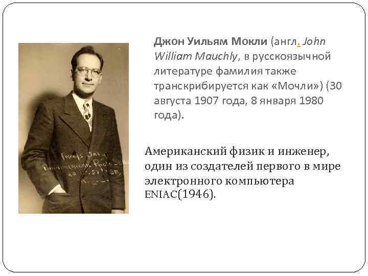 Джон Уильям Мокли (англ. John William Mauchly, в русскоязычной литературе фамилия также транскрибируется как