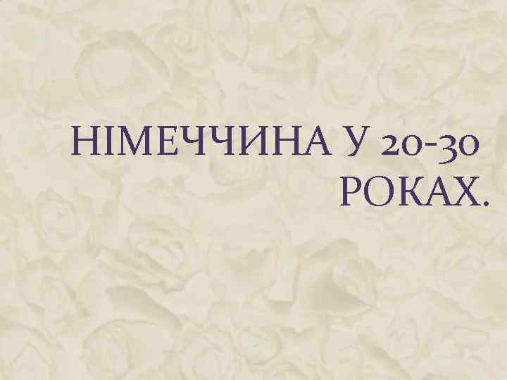 НІМЕЧЧИНА У 20 -30 РОКАХ. 