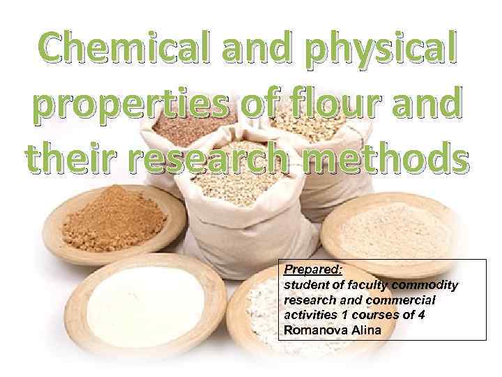 Сhemical and physical properties of flour and their research methods Prepared: student of faculty