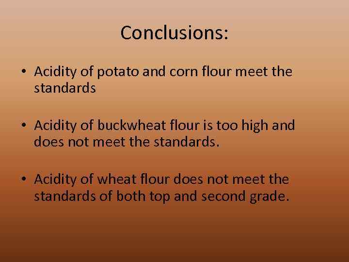 Conclusions: • Acidity of potato and corn flour meet the standards • Acidity of