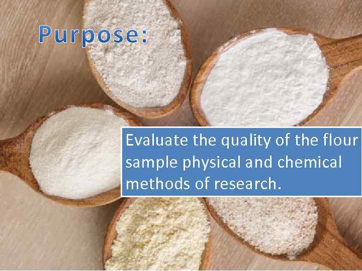 Evaluate the quality of the flour sample physical and chemical methods of research. 