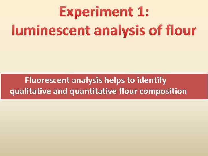 Experiment 1: luminescent analysis of flour Fluorescent analysis helps to identify qualitative and quantitative