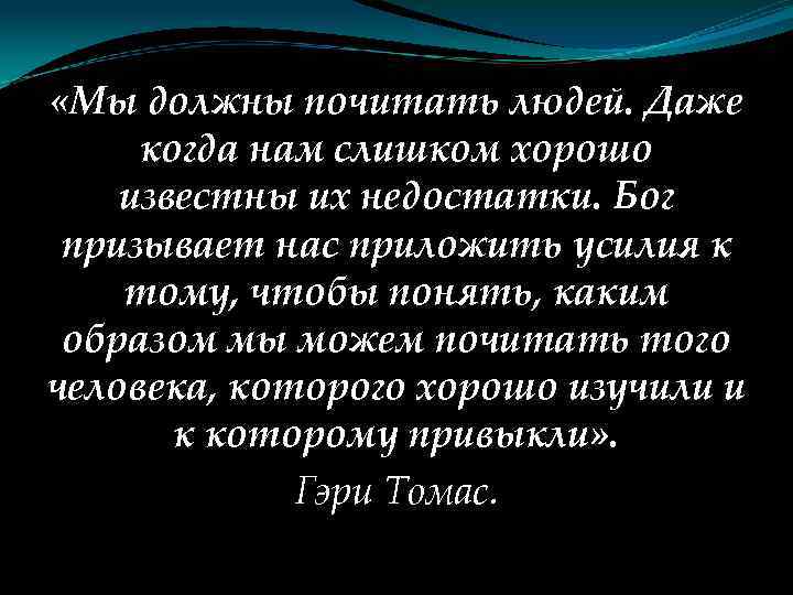  «Мы должны почитать людей. Даже когда нам слишком хорошо известны их недостатки. Бог