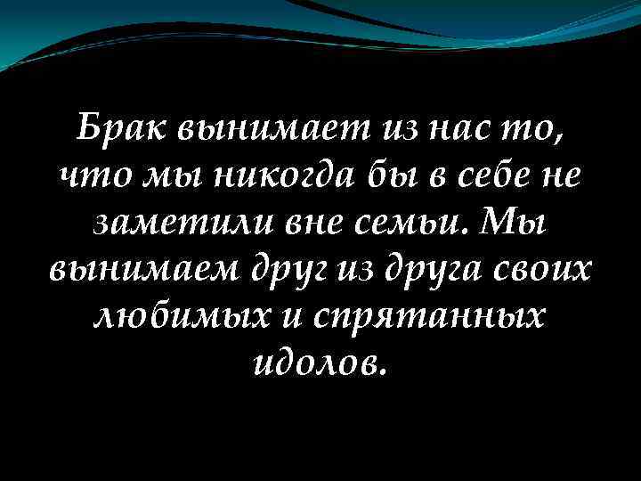 Брак вынимает из нас то, что мы никогда бы в себе не заметили вне