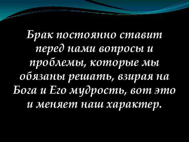 Брак постоянно ставит перед нами вопросы и проблемы, которые мы обязаны решать, взирая на