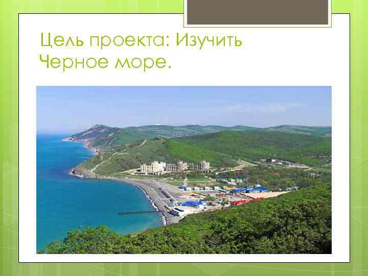 Цель проекта: Изучить Черное море. 