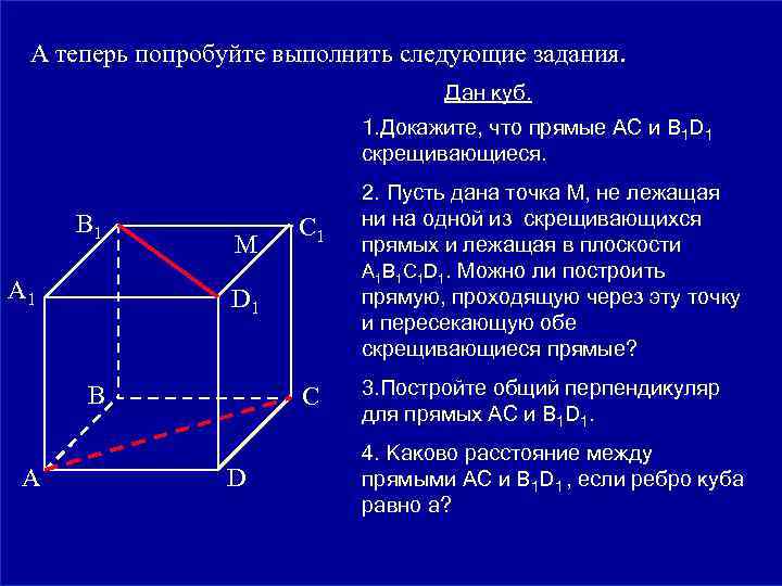 А теперь попробуйте выполнить следующие задания. Дан куб. 1. Докажите, что прямые АС и