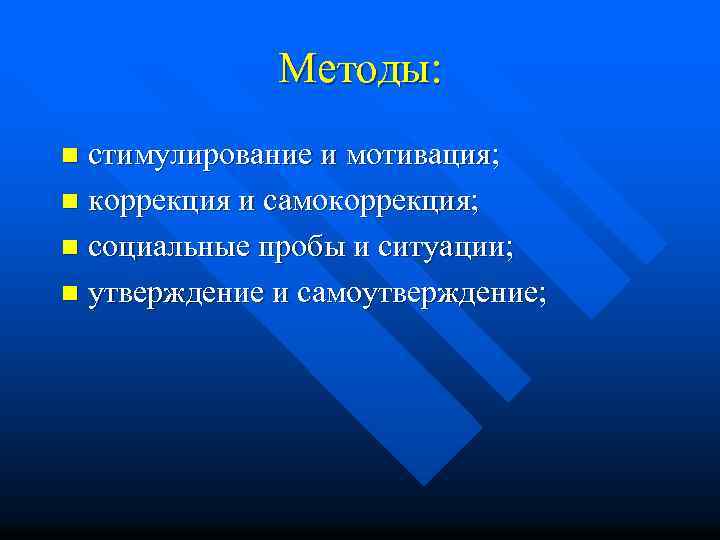 Методы: стимулирование и мотивация; n коррекция и самокоррекция; n социальные пробы и ситуации; n