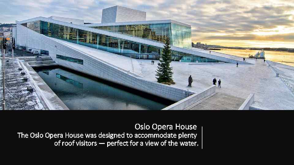 Oslo Opera House The Oslo Opera House was designed to accommodate plenty of roof