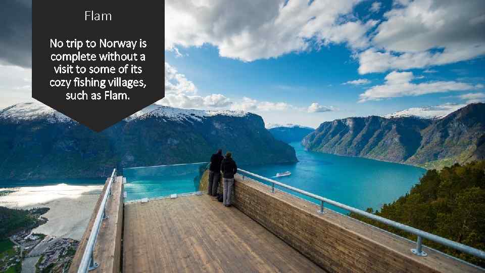 Flam No trip to Norway is complete without a visit to some of its