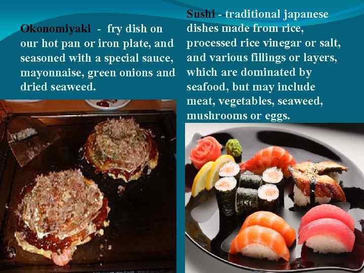 Sushi - traditional japanese dishes made from rice, Okonomiyaki - fry dish on our