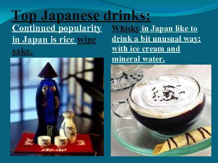 Top Japanese drinks: Continued popularity in Japan is rice wine sake. Whisky in Japan