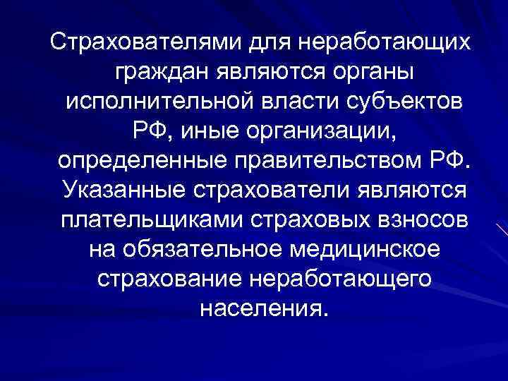 Страхователями для неработающих граждан являются органы исполнительной власти субъектов РФ, иные организации, определенные правительством