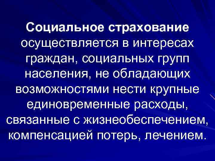 Социальное страхование осуществляется в интересах граждан, социальных групп населения, не обладающих возможностями нести крупные