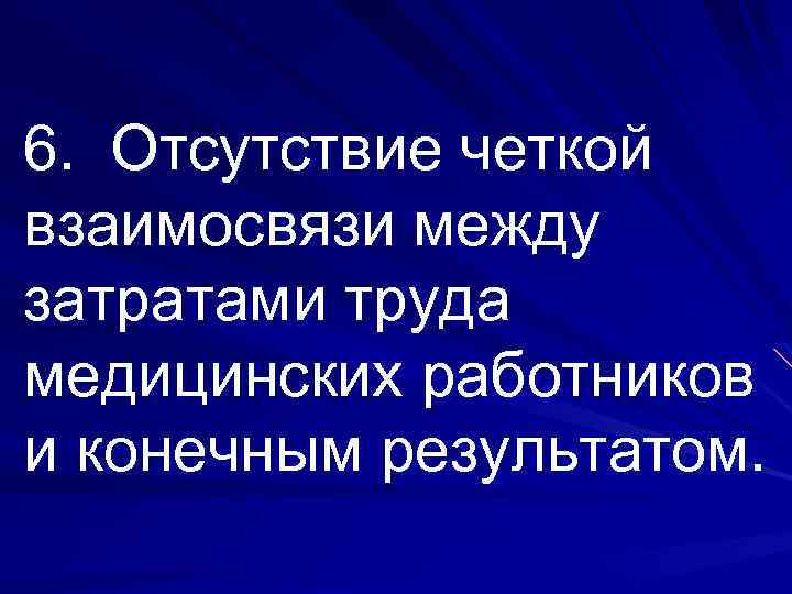 6. Отсутствие четкой взаимосвязи между затратами труда медицинских работников и конечным результатом. 