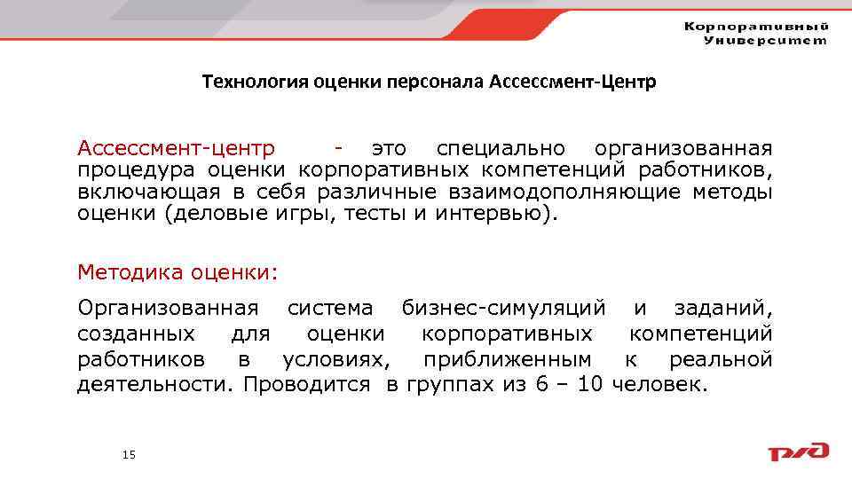 Технология оценки персонала Ассессмент-Центр Ассессмент-центр - это специально организованная процедура оценки корпоративных компетенций работников,