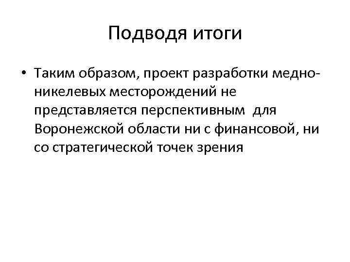 Подводя итоги • Таким образом, проект разработки медноникелевых месторождений не представляется перспективным для Воронежской
