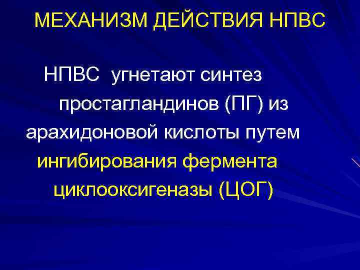 МЕХАНИЗМ ДЕЙСТВИЯ НПВС угнетают синтез простагландинов (ПГ) из арахидоновой кислоты путем ингибирования фермента циклооксигеназы