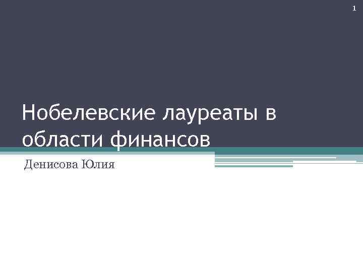 1 Нобелевские лауреаты в области финансов Денисова Юлия 