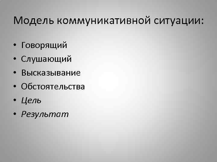 Модель коммуникативной ситуации: • • • Говорящий Слушающий Высказывание Обстоятельства Цель Результат 