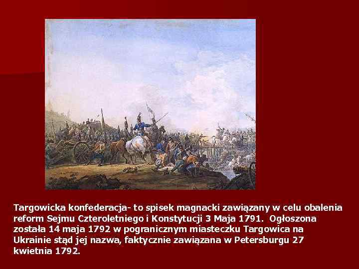 Targowicka konfederacja- to spisek magnacki zawiązany w celu obalenia reform Sejmu Czteroletniego i Konstytucji