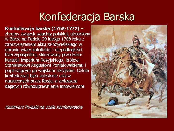 Konfederacja Barska Konfederacja barska (1768 -1772) – zbrojny związek szlachty polskiej, utworzony w Barze
