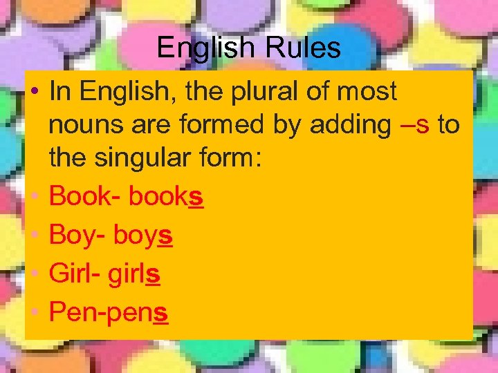 English Rules • In English, the plural of most nouns are formed by adding