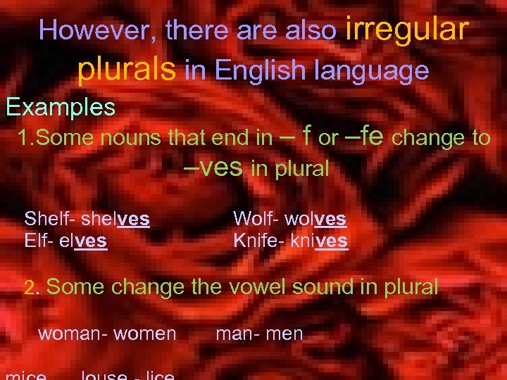 However, there also irregular plurals in English language Examples 1. Some nouns that end