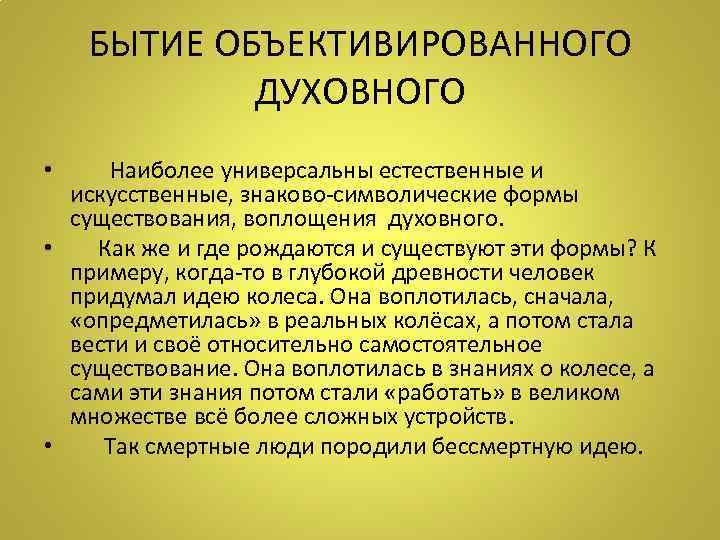 БЫТИЕ ОБЪЕКТИВИРОВАННОГО ДУХОВНОГО • Наиболее универсальны естественные и искусственные, знаково-символические формы существования, воплощения духовного.