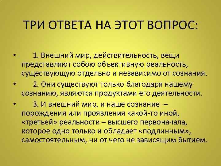 ТРИ ОТВЕТА НА ЭТОТ ВОПРОС: • 1. Внешний мир, действительность, вещи представляют собою объективную