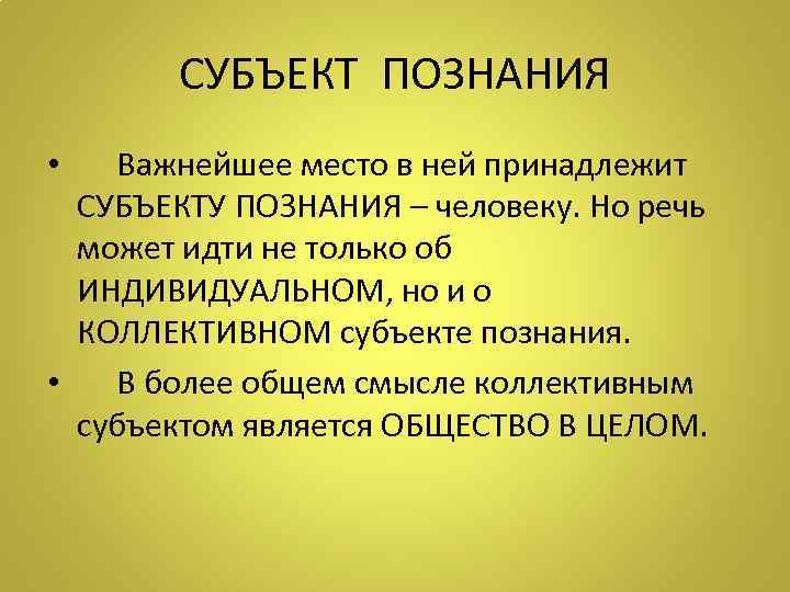 СУБЪЕКТ ПОЗНАНИЯ • Важнейшее место в ней принадлежит СУБЪЕКТУ ПОЗНАНИЯ – человеку. Но речь