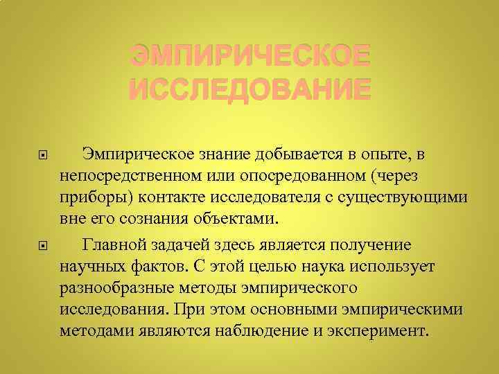 ЭМПИРИЧЕСКОЕ ИССЛЕДОВАНИЕ Эмпирическое знание добывается в опыте, в непосредственном или опосредованном (через приборы) контакте