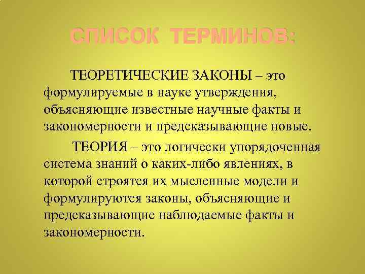 СПИСОК ТЕРМИНОВ: ТЕОРЕТИЧЕСКИЕ ЗАКОНЫ – это формулируемые в науке утверждения, объясняющие известные научные факты