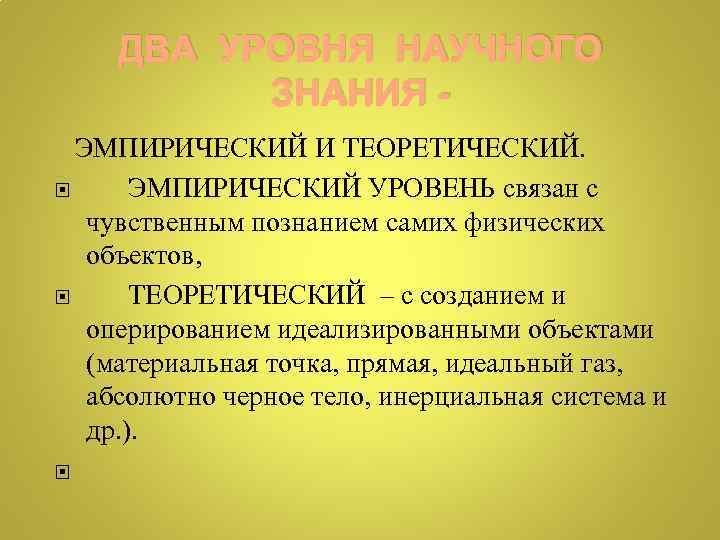 ДВА УРОВНЯ НАУЧНОГО ЗНАНИЯ - ЭМПИРИЧЕСКИЙ И ТЕОРЕТИЧЕСКИЙ. ЭМПИРИЧЕСКИЙ УРОВЕНЬ связан с чувственным познанием