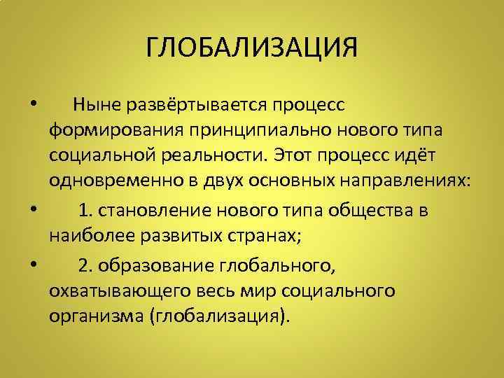 ГЛОБАЛИЗАЦИЯ • Ныне развёртывается процесс формирования принципиально нового типа социальной реальности. Этот процесс идёт