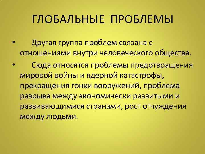 ГЛОБАЛЬНЫЕ ПРОБЛЕМЫ • Другая группа проблем связана с отношениями внутри человеческого общества. • Сюда