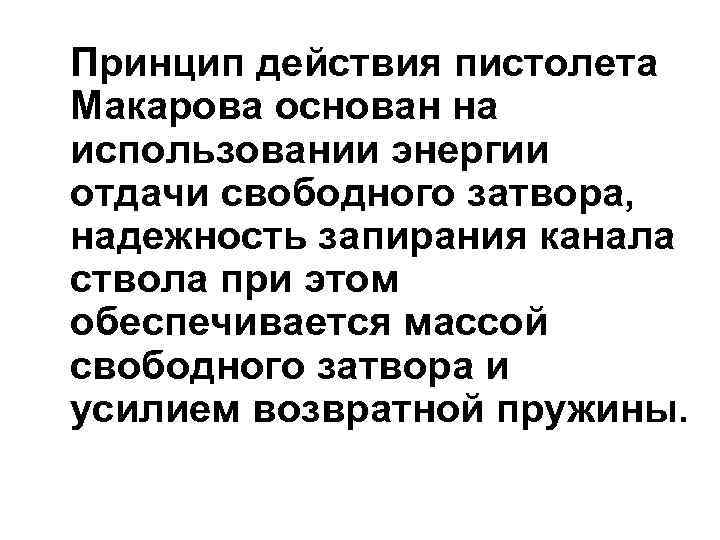 Принцип действия пистолета Макарова основан на использовании энергии отдачи свободного затвора, надежность запирания канала