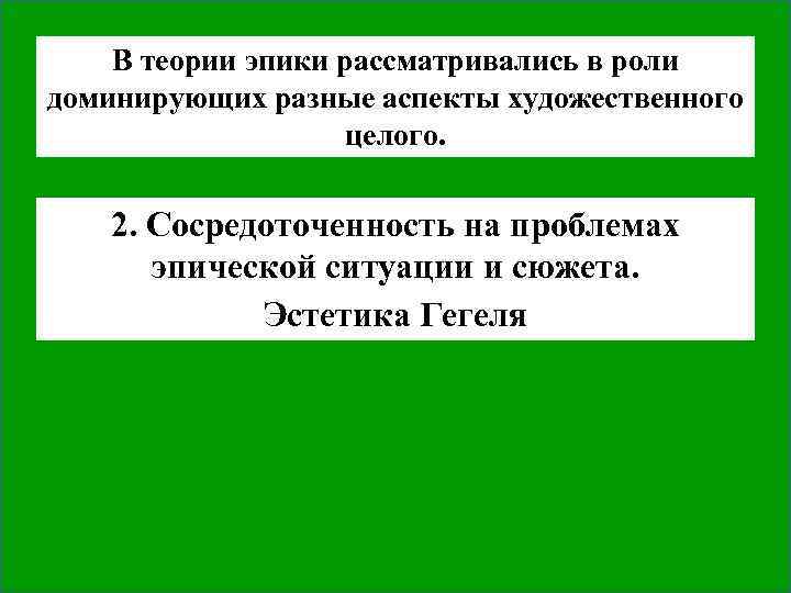 В теории эпики рассматривались в роли доминирующих разные аспекты художественного целого. 2. Сосредоточенность на