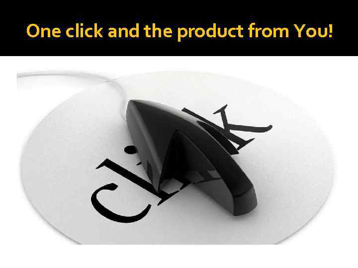 One click and the product from You! 