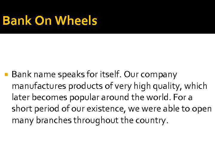 Bank On Wheels Bank name speaks for itself. Our company manufactures products of very