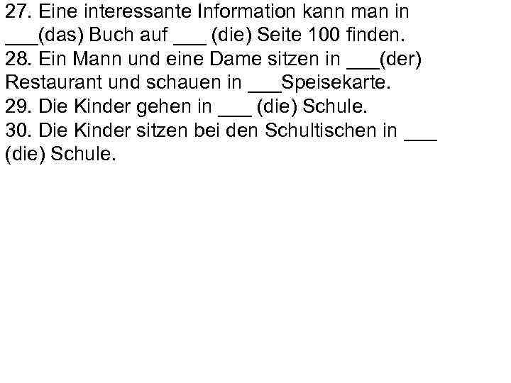 27. Eine interessante Information kann man in ___(das) Buch auf ___ (die) Seite 100